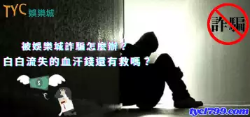 https://www.tyc1799.com/被娛樂城詐騙怎麼辦？白白流失的血汗錢還有救嗎？