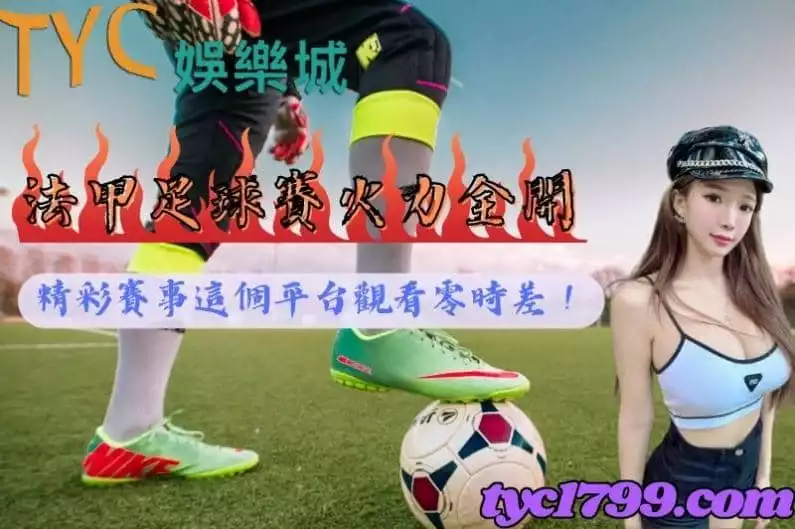 法甲足球賽火力全開,精彩賽事這個平台觀看零時差!