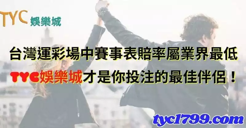 台灣運彩場中賽事表賠率屬業界最低，TYC娛樂城才是你投注的最佳伴侶！