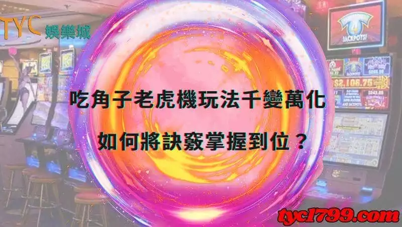 吃角子老虎機玩法千變萬化，如何將訣竅掌握到位？