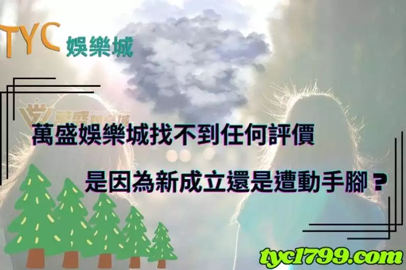 萬盛娛樂城找不到任何評價,是因為新成立還是遭動手腳?