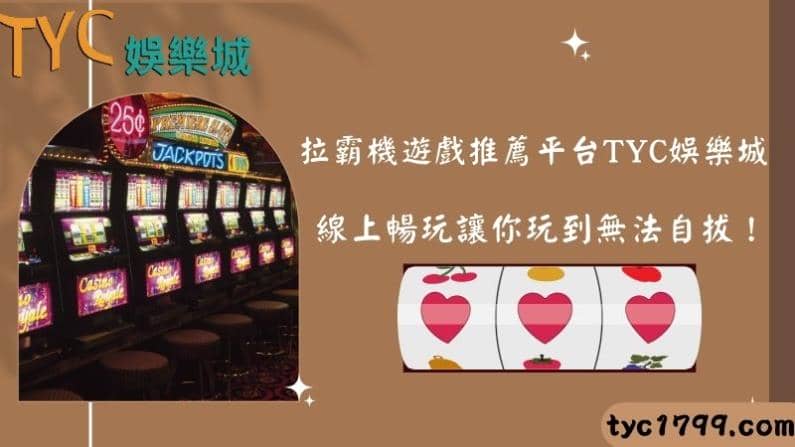 拉霸機遊戲推薦平台TYC娛樂城，線上暢玩讓你玩到無法自拔！