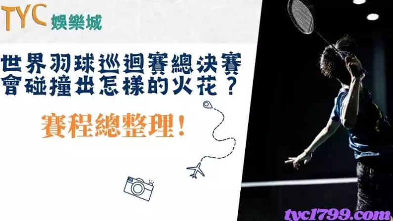 世界羽球巡迴賽總決賽會碰撞出怎樣的火花?賽程總整理!
