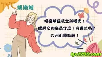 https://www.tyc1799.com/娛樂城送現金是否存在風險？九州玩家違法事件揭密！