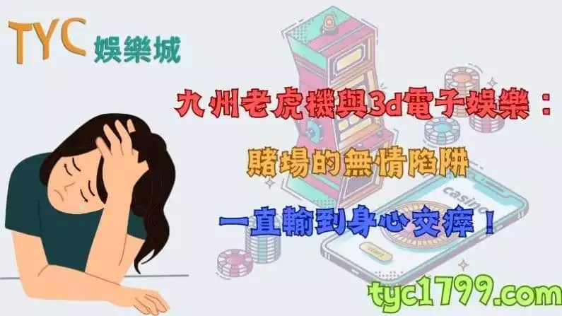 九州老虎機與3d電子娛樂:賭場的無情陷阱,一直輸到身心交瘁!