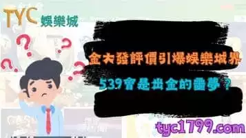 金大發評價引爆娛樂城界！539出金會是噩夢嗎？