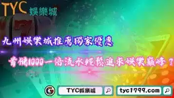 https://www.tyc1799.com/九州娛樂城推薦獨家優惠，首儲1000一倍流水真的合理嗎？