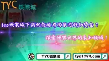 https://www.tyc1799.com/leo娛樂城下載就能擁有獨家遊戲和獎金？探索娛樂世界的未知領域！