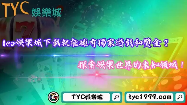 leo娛樂城下載就能擁有獨家遊戲和獎金？探索娛樂世界的未知領域！