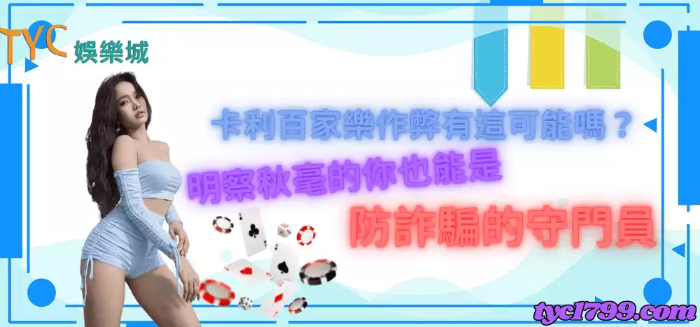 卡利百家樂作弊有這可能嗎？明察秋毫的你也能是防詐騙的守門員