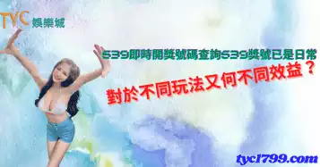 539即時開獎號碼查詢539獎號已是日常，對於不同玩法又何不同效益？